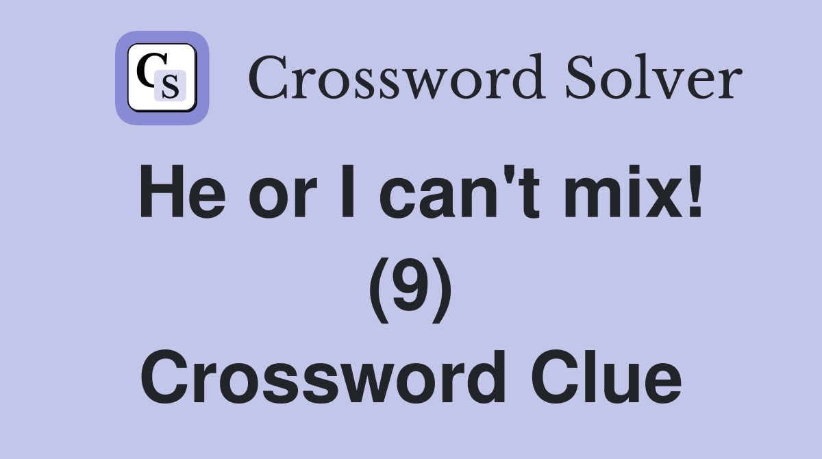 He or I can't mix! (9) Crossword Clue