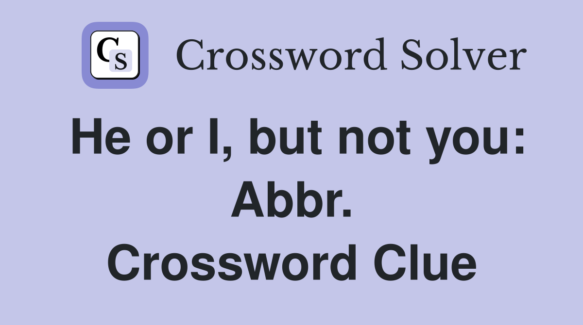 He or I, but not you: Abbr. Crossword Clue
