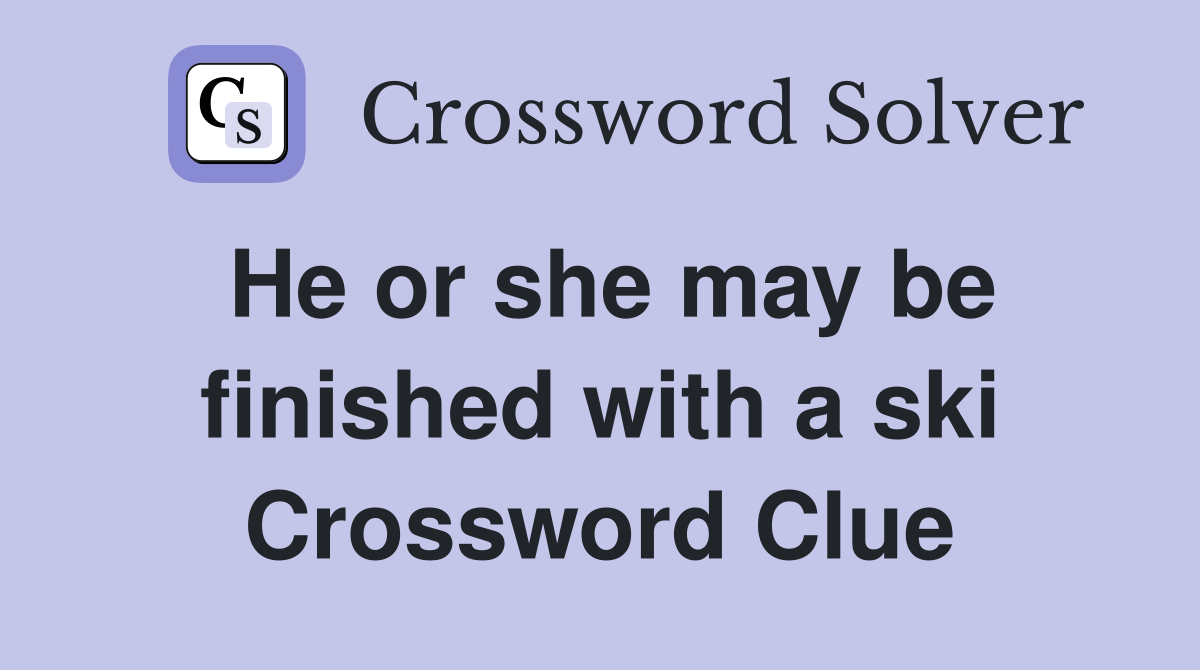 He or she may be finished with a ski Crossword Clue