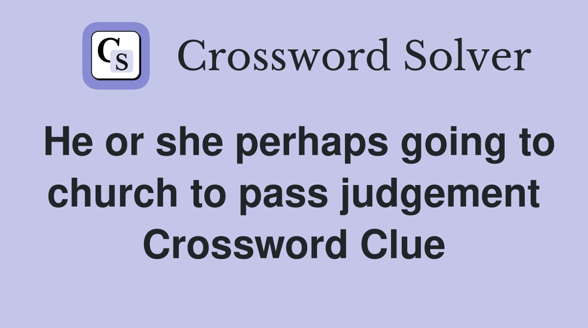 He or she perhaps going to church to pass judgement Crossword Clue