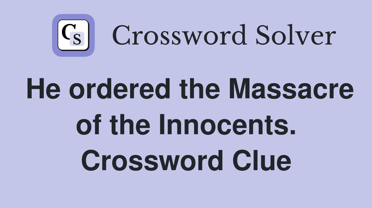 He ordered the Massacre of the Innocents. Crossword Clue