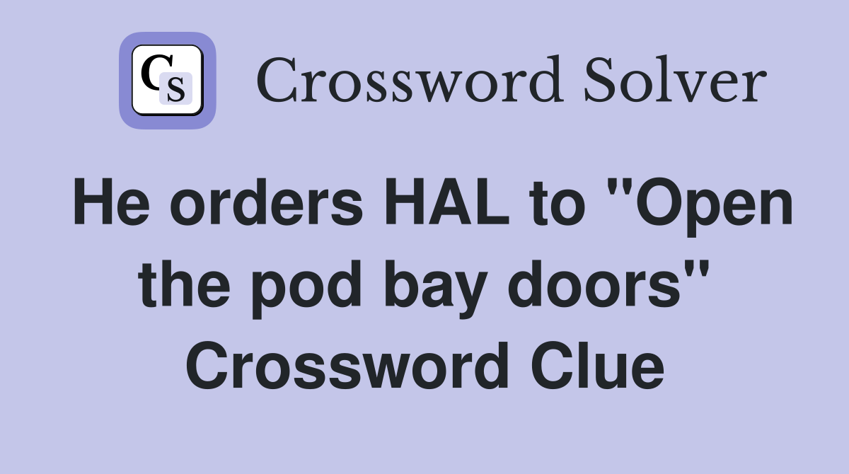 He orders HAL to "Open the pod bay doors" Crossword Clue