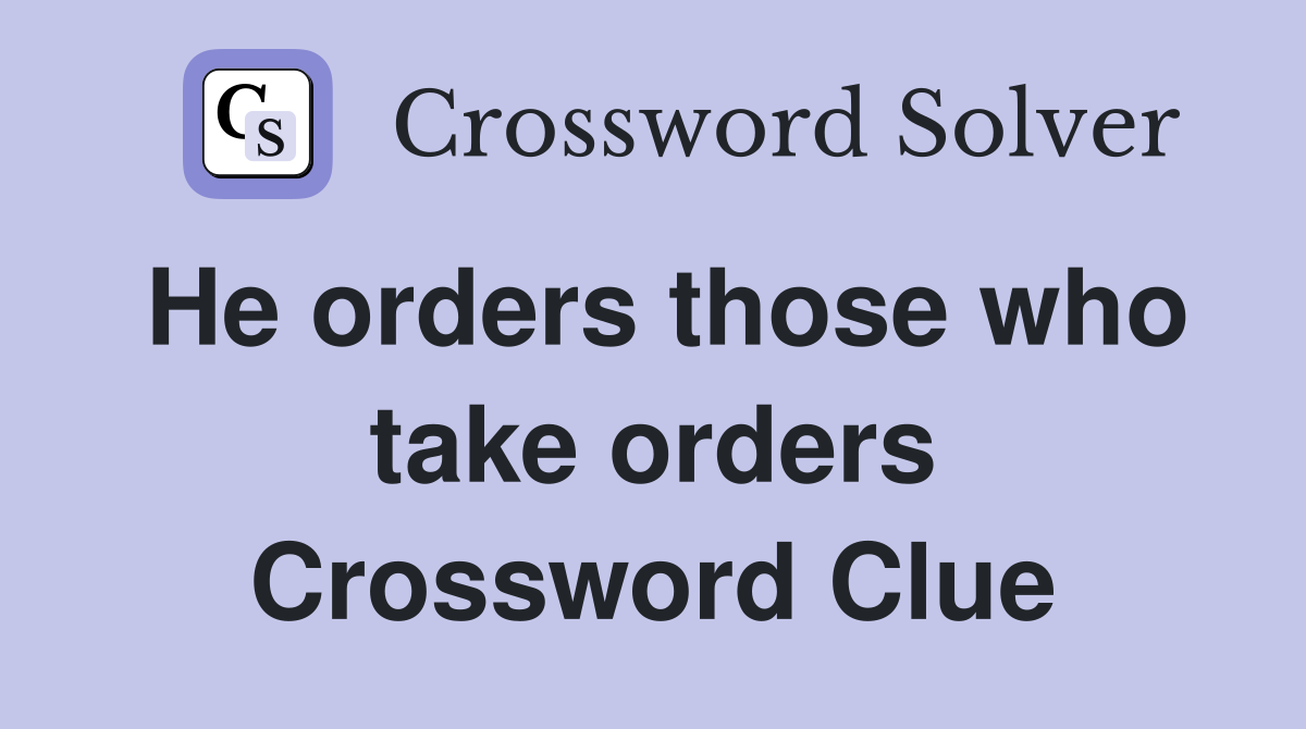 He orders those who take orders Crossword Clue
