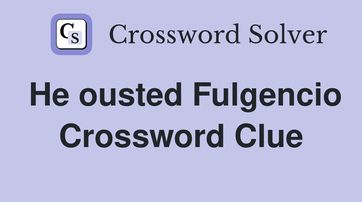 He ousted Fulgencio Crossword Clue