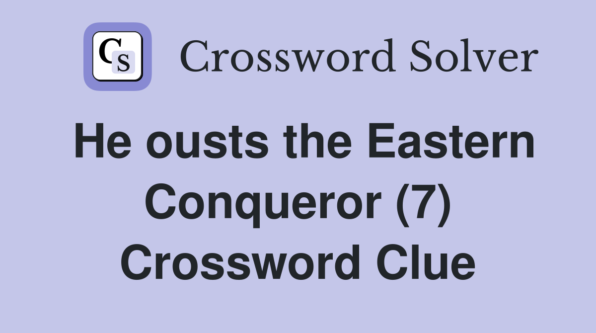 He ousts the Eastern Conqueror (7) Crossword Clue