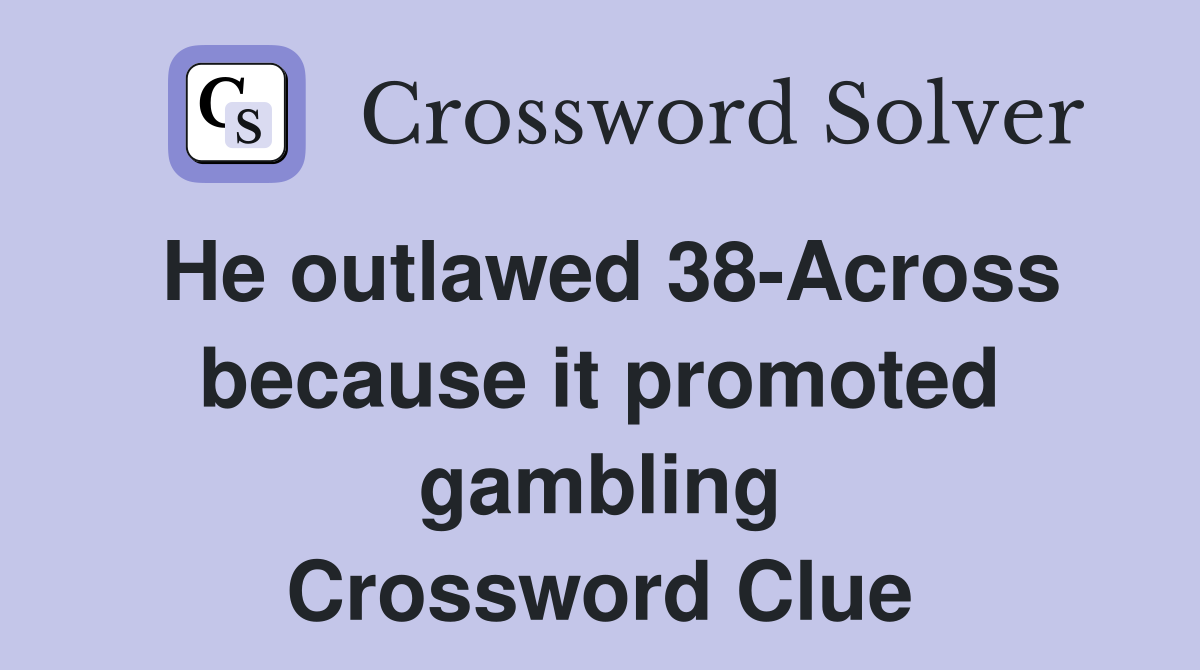 He outlawed 38-Across because it promoted gambling Crossword Clue