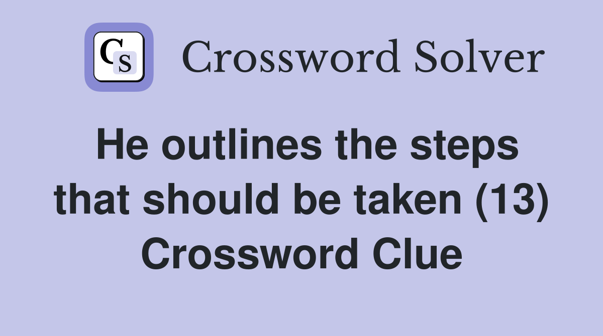 He outlines the steps that should be taken (13) Crossword Clue