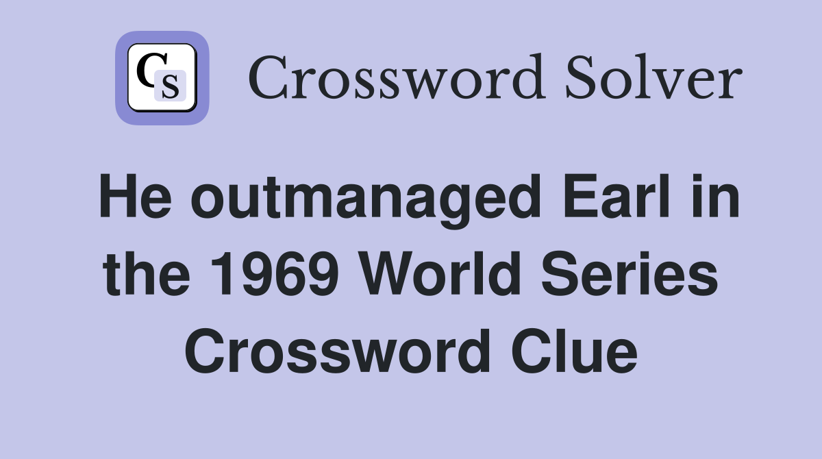 He outmanaged Earl in the 1969 World Series Crossword Clue