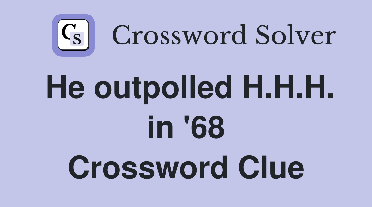 He outpolled H.H.H. in '68 Crossword Clue