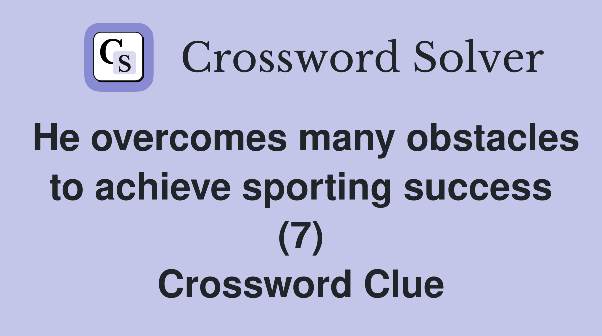 He overcomes many obstacles to achieve sporting success (7) Crossword Clue