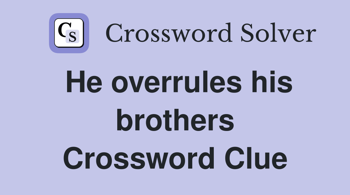 He overrules his brothers Crossword Clue