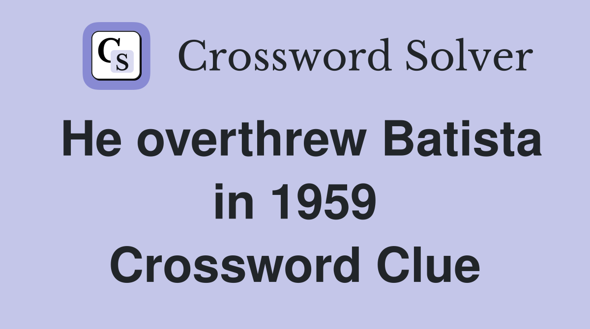 He overthrew Batista in 1959 Crossword Clue