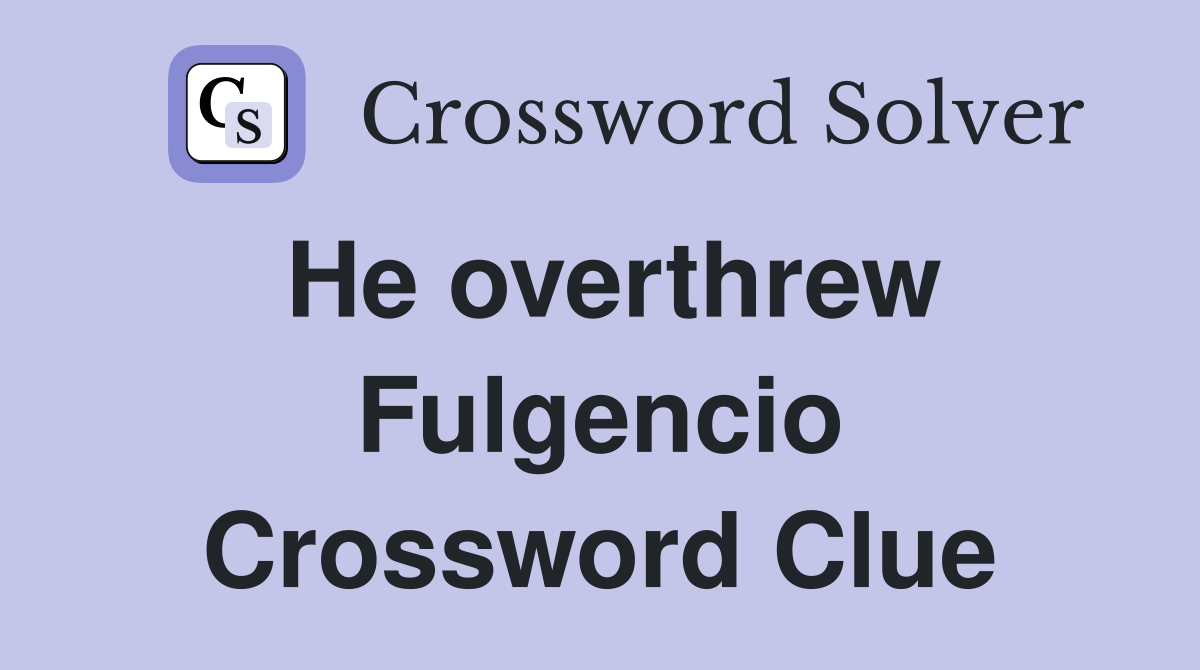 He overthrew Fulgencio Crossword Clue