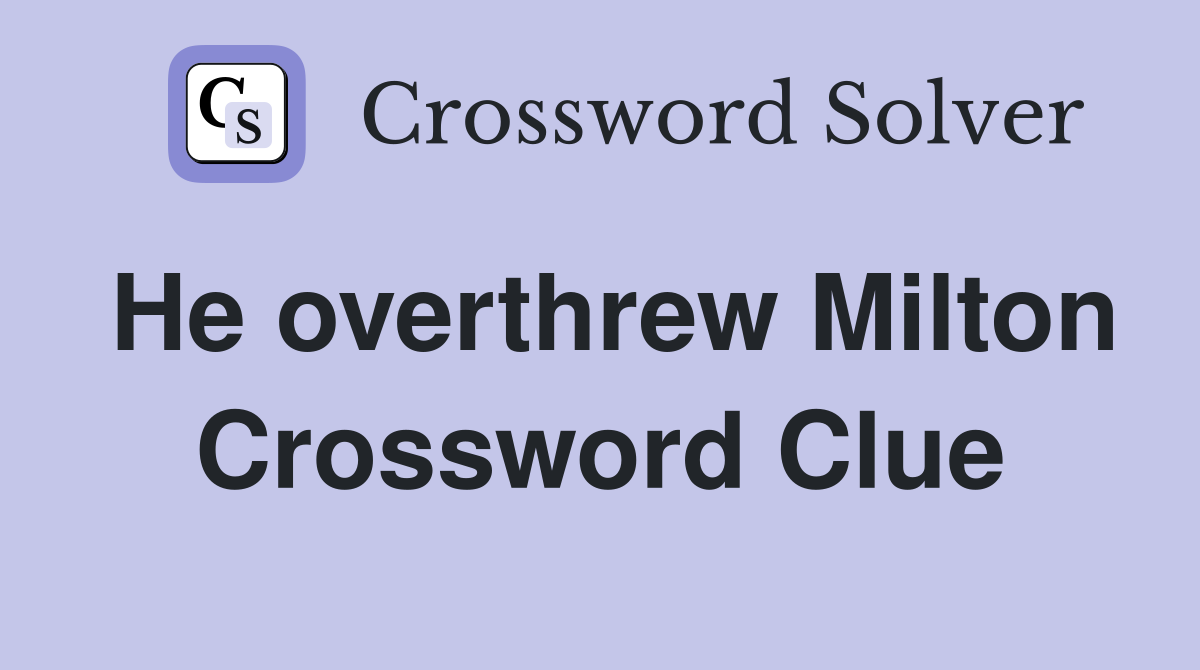 He overthrew Milton Crossword Clue