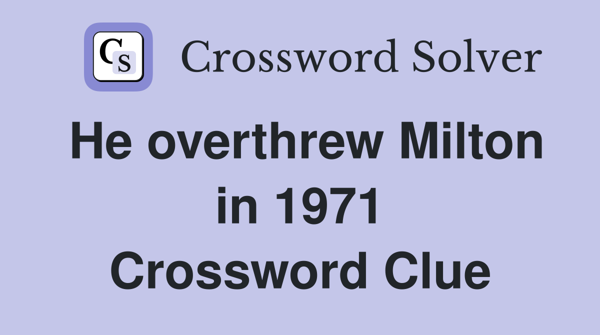 He overthrew Milton in 1971 Crossword Clue