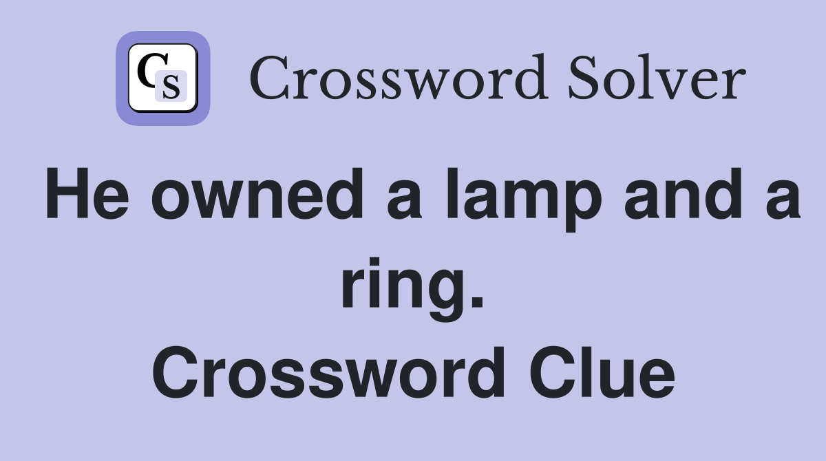 He owned a lamp and a ring. Crossword Clue