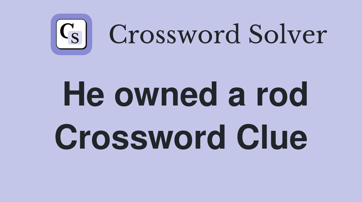 He owned a rod Crossword Clue