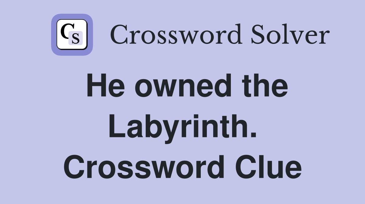He owned the Labyrinth. Crossword Clue