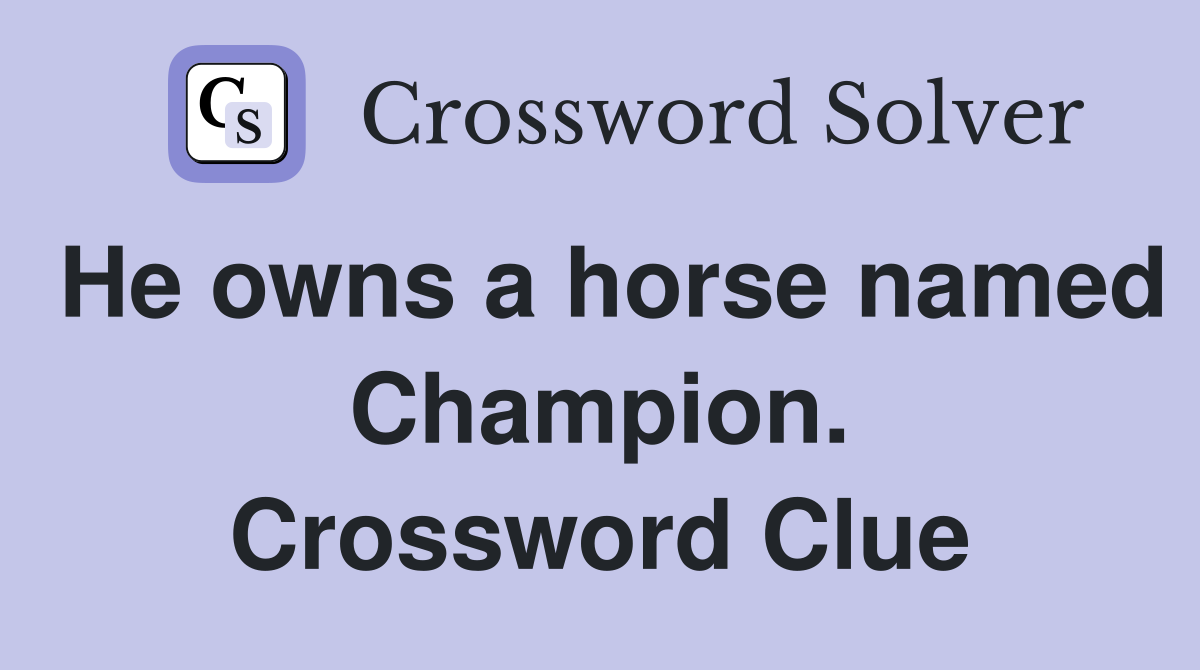 He owns a horse named Champion. Crossword Clue