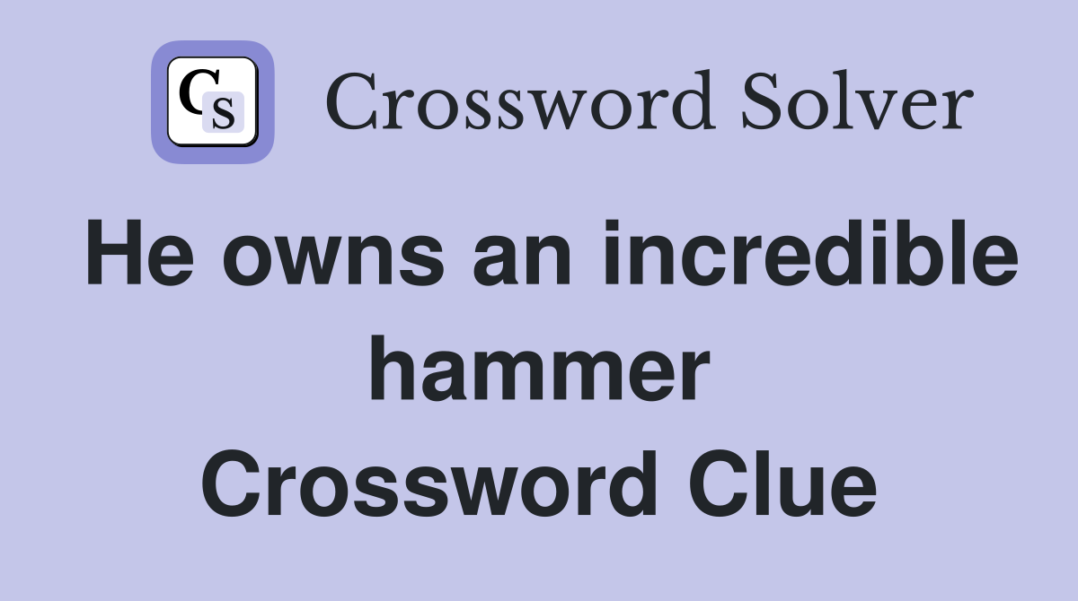 He owns an incredible hammer Crossword Clue