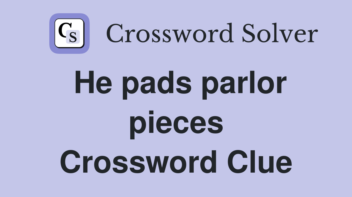 He pads parlor pieces Crossword Clue