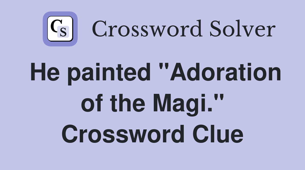 He painted "Adoration of the Magi." Crossword Clue