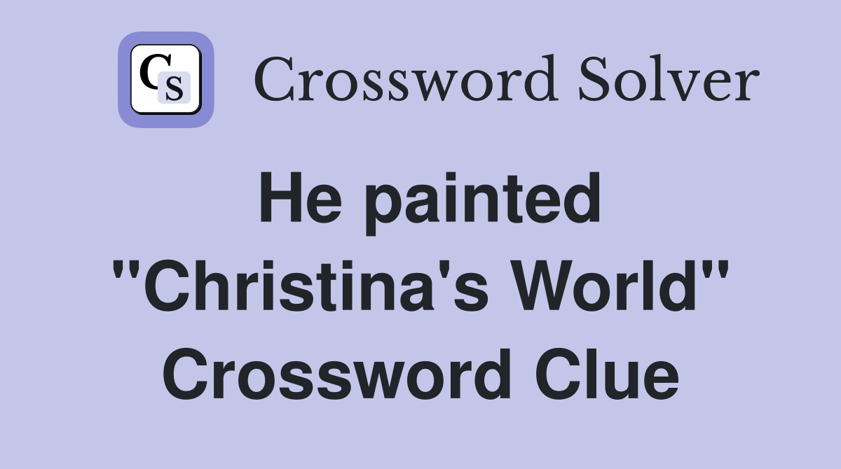 He painted "Christina's World" Crossword Clue