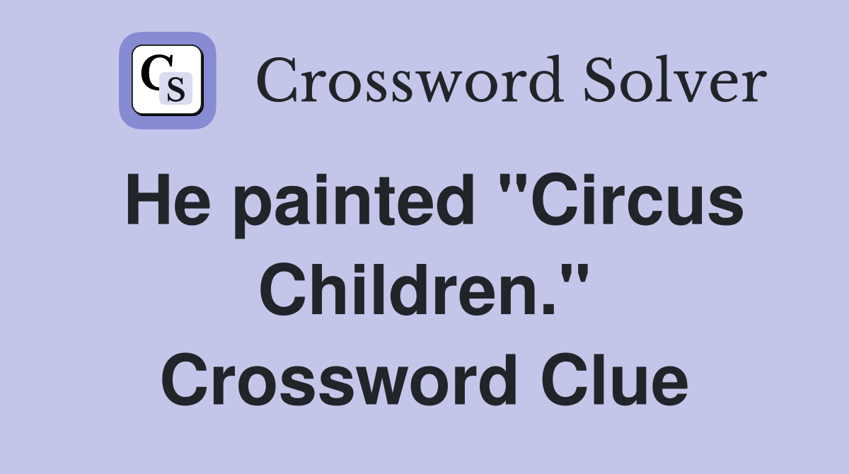 He painted "Circus Children." Crossword Clue