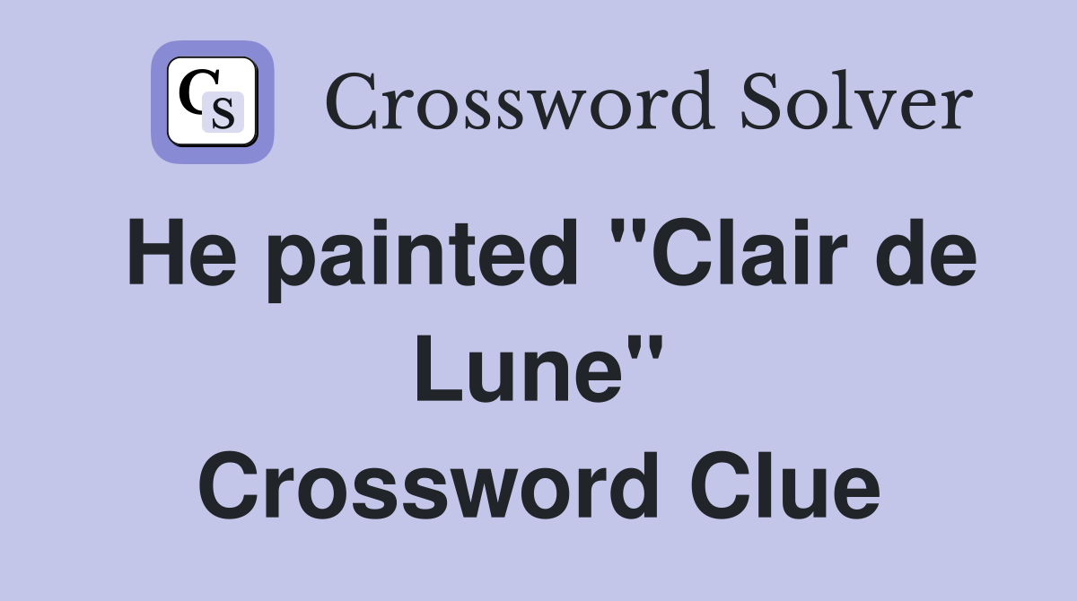 He painted "Clair de Lune" Crossword Clue