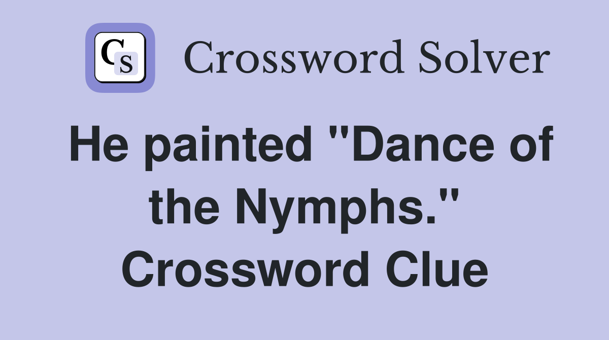 He painted "Dance of the Nymphs." Crossword Clue