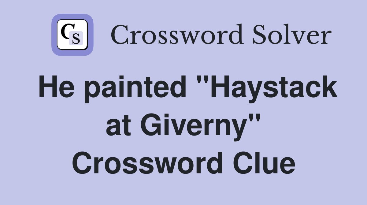 He painted "Haystack at Giverny" Crossword Clue
