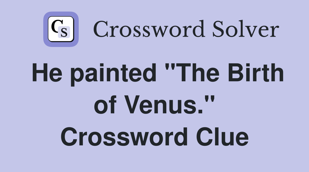 He painted "The Birth of Venus." Crossword Clue