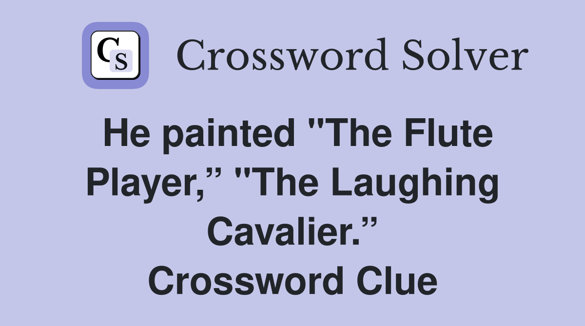He painted "The Flute Player,” "The Laughing Cavalier.” Crossword Clue