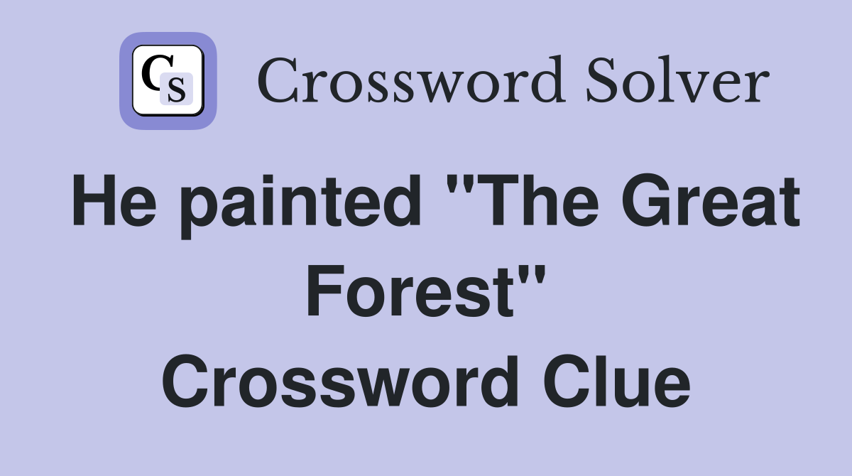 He painted "The Great Forest" Crossword Clue