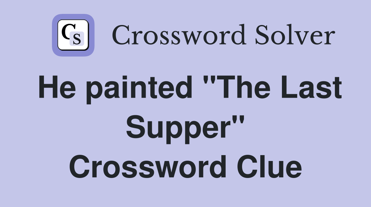 He painted "The Last Supper" Crossword Clue