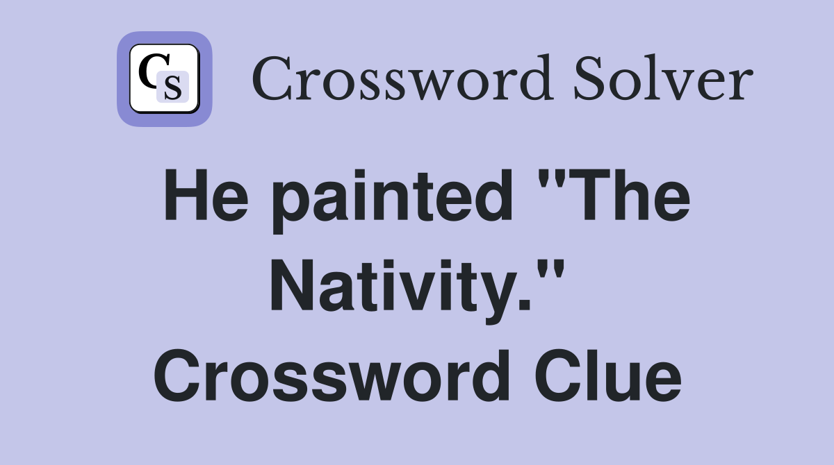 He painted "The Nativity." Crossword Clue