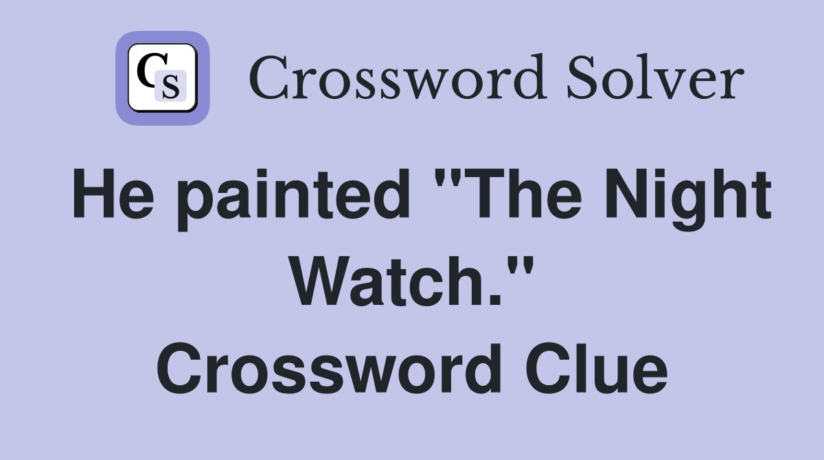He painted "The Night Watch." Crossword Clue