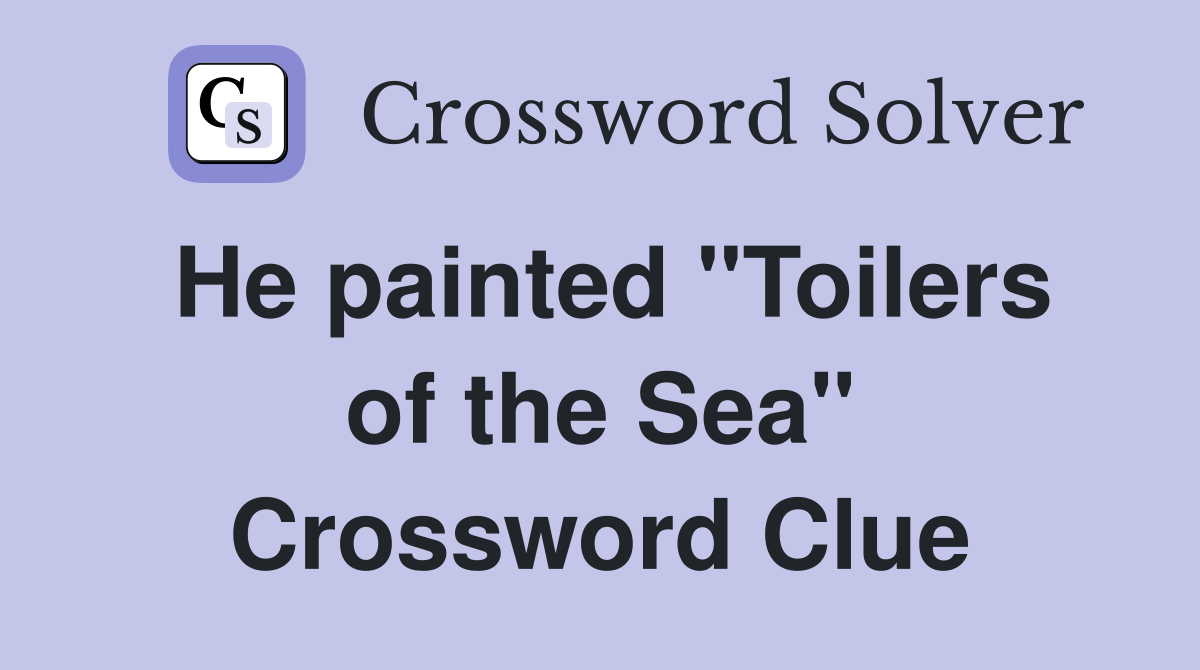 He painted "Toilers of the Sea" Crossword Clue