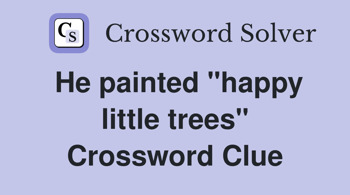 He painted "happy little trees" Crossword Clue