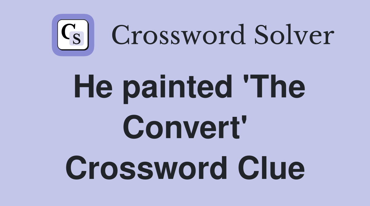 He painted 'The Convert' Crossword Clue