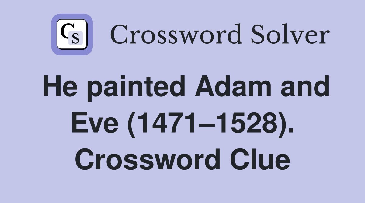 He painted Adam and Eve (1471–1528). Crossword Clue