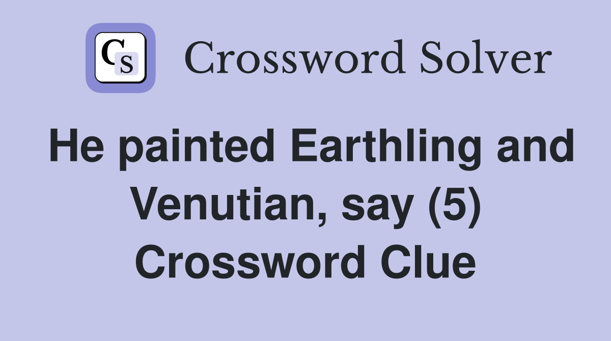 He painted Earthling and Venutian, say (5) Crossword Clue