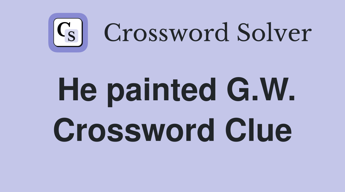 He painted G.W. Crossword Clue