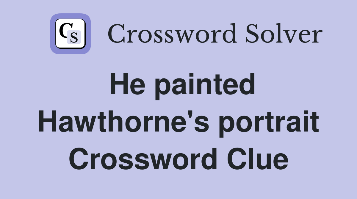 He painted Hawthorne's portrait Crossword Clue