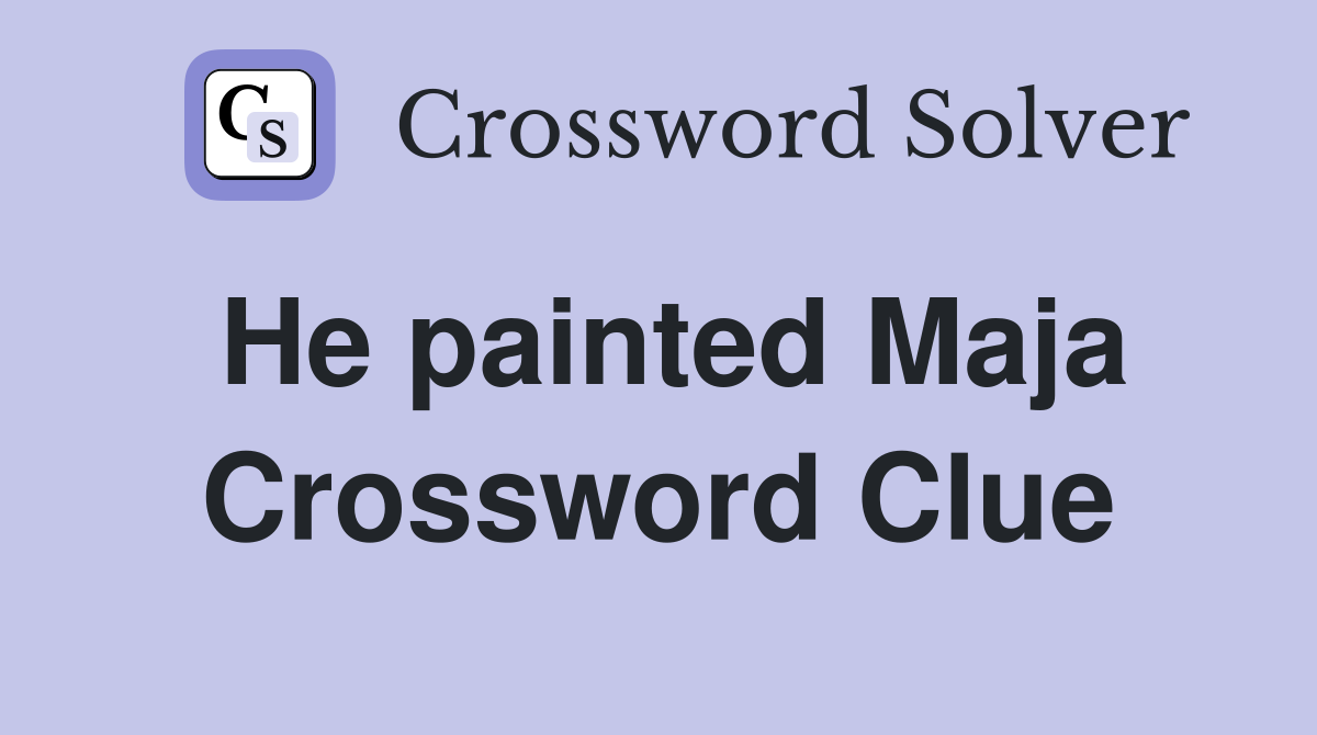 He painted Maja Crossword Clue