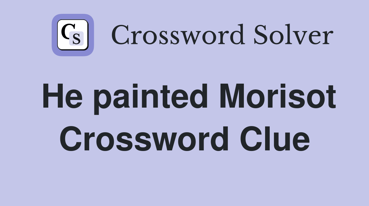 He painted Morisot Crossword Clue