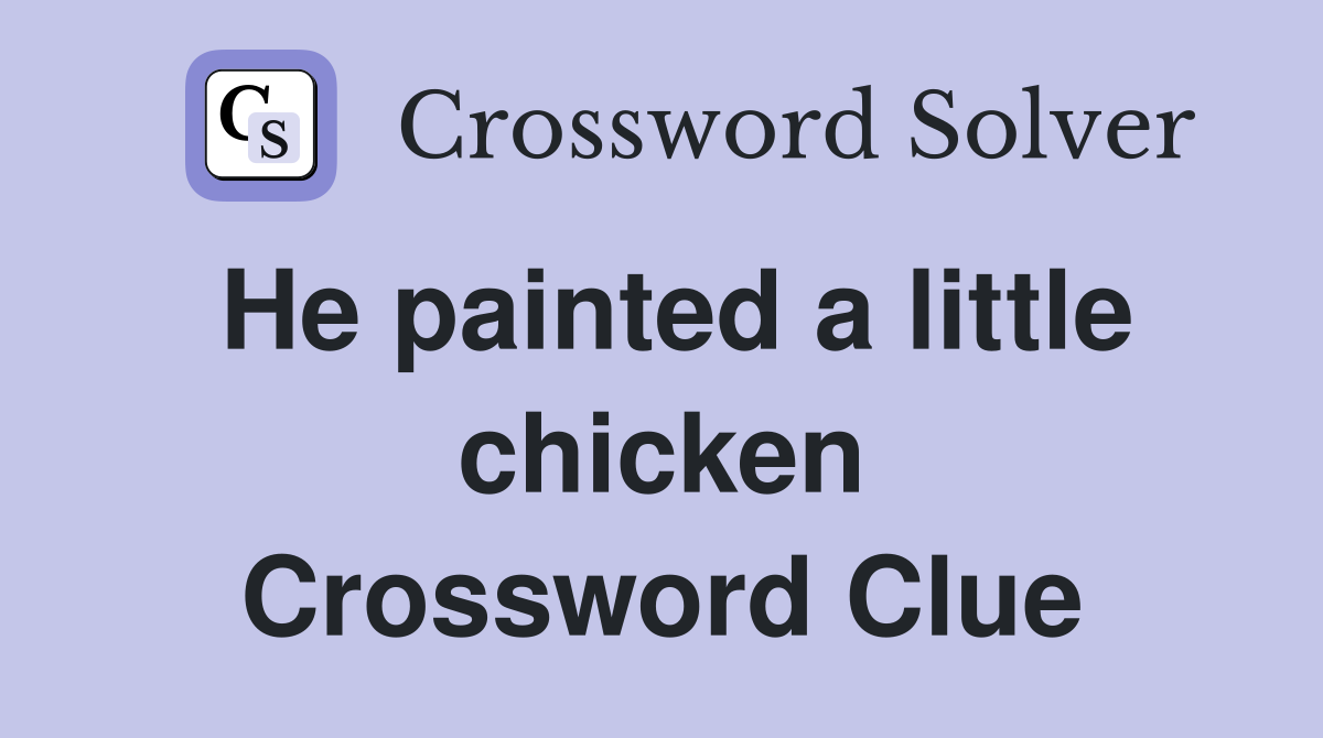 He painted a little chicken Crossword Clue