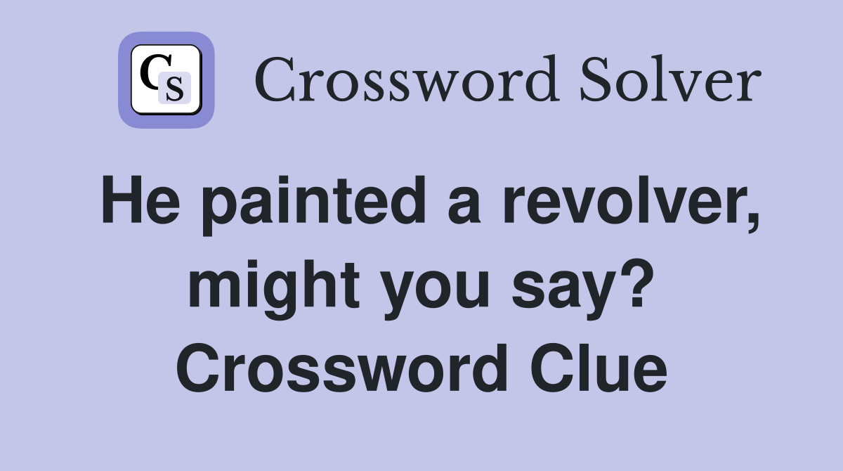 He painted a revolver, might you say? Crossword Clue