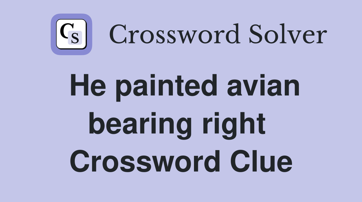 He painted avian bearing right  Crossword Clue