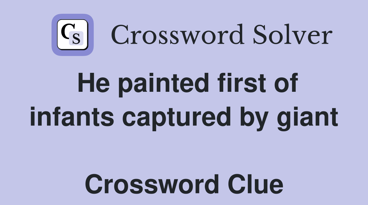 He painted first of infants captured by giant  Crossword Clue